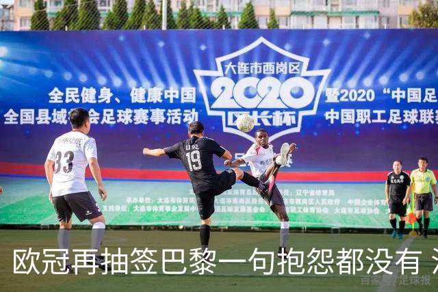 欧冠再抽签巴黎一句抱怨都没有 法媒：真耻辱！