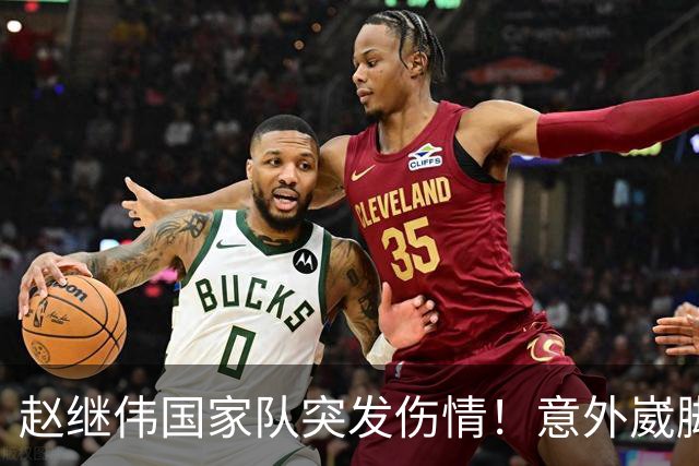 赵继伟国家队突发伤情！意外崴脚，幸好无碍，期待别缺席世预赛！