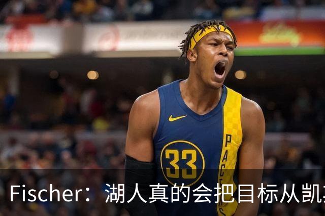 Fischer：湖人真的会把目标从凯斯勒转向杜伦吗 后者其实更难挖走